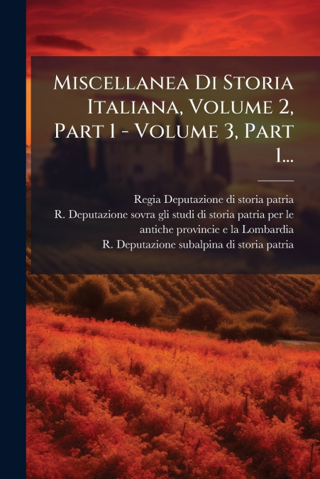 Miscellanea Di Storia Italiana, Volume 2, Part 1 - Volume 3, Part 1...