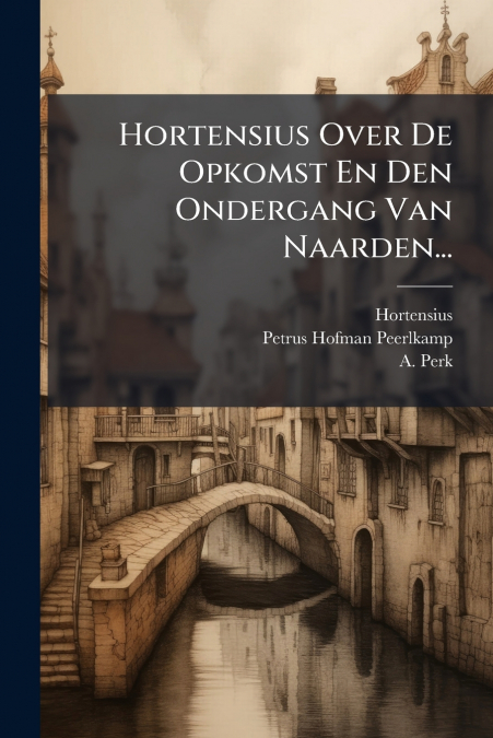 Hortensius Over De Opkomst En Den Ondergang Van Naarden...