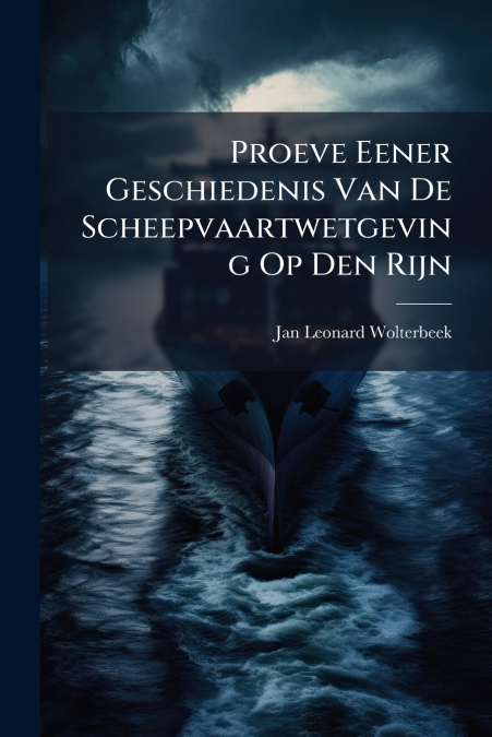 Proeve Eener Geschiedenis Van De Scheepvaartwetgeving Op Den Rijn
