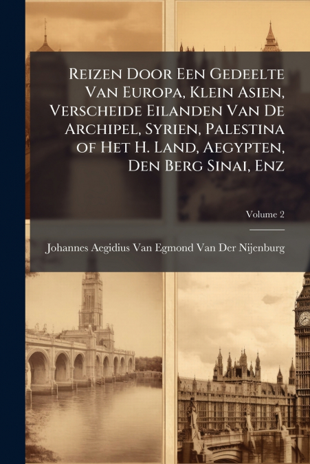 Reizen Door Een Gedeelte Van Europa, Klein Asien, Verscheide Eilanden Van De Archipel, Syrien, Palestina of Het H. Land, Aegypten, Den Berg Sinai, Enz; Volume 2