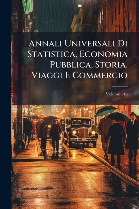 Annali Universali Di Statistica, Economia Pubblica, Storia, Viaggi E Commercio; Volume 146