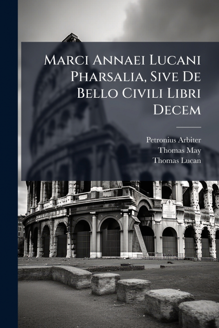 Marci Annaei Lucani Pharsalia, Sive De Bello Civili Libri Decem