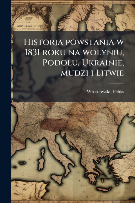 Historja powstania w 1831 roku na wolyniu, Podolu, Ukrainie, mudzi i Litwie