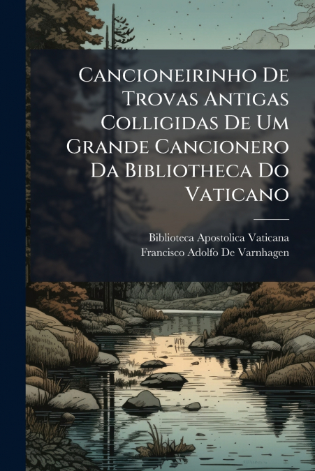 Cancioneirinho De Trovas Antigas Colligidas De Um Grande Cancionero Da Bibliotheca Do Vaticano