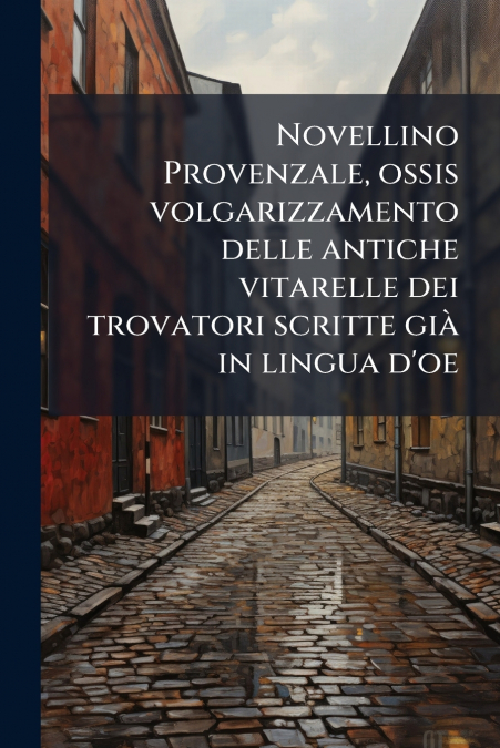 Novellino Provenzale, ossis volgarizzamento delle antiche vitarelle dei trovatori scritte già in lingua d’oe