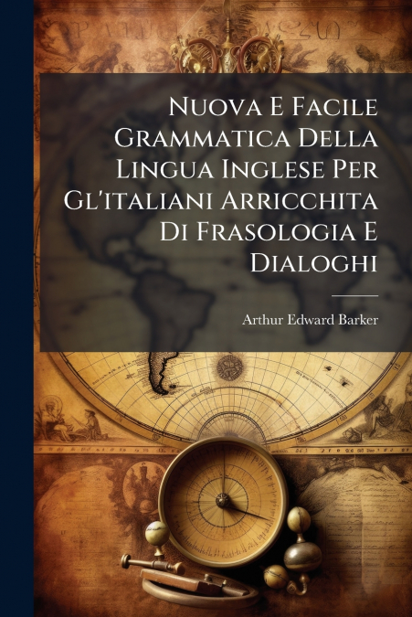 Nuova E Facile Grammatica Della Lingua Inglese Per Gl’italiani Arricchita Di Frasologia E Dialoghi