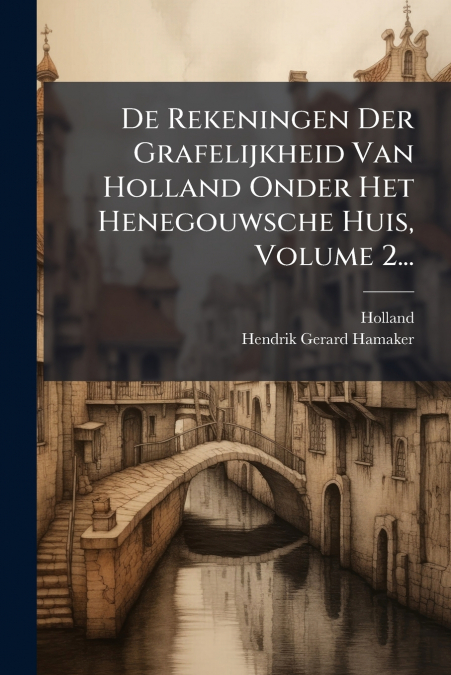 De Rekeningen Der Grafelijkheid Van Holland Onder Het Henegouwsche Huis, Volume 2...
