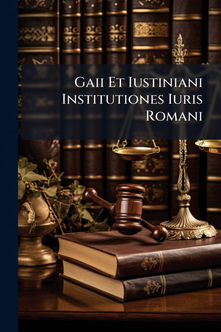 Gaii Et Iustiniani Institutiones Iuris Romani