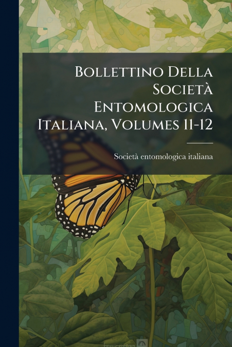 Bollettino Della Società Entomologica Italiana, Volumes 11-12