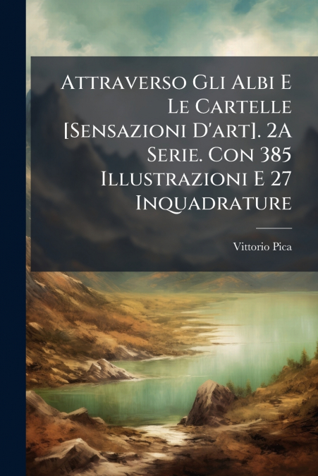 Attraverso Gli Albi E Le Cartelle [Sensazioni D’art]. 2A Serie. Con 385 Illustrazioni E 27 Inquadrature