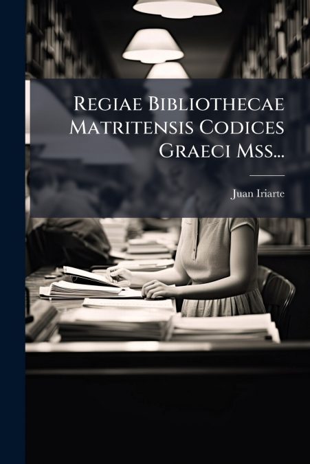 Regiae Bibliothecae Matritensis Codices Graeci Mss...