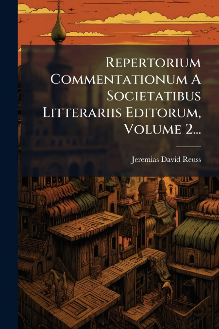 Repertorium Commentationum A Societatibus Litterariis Editorum, Volume 2...