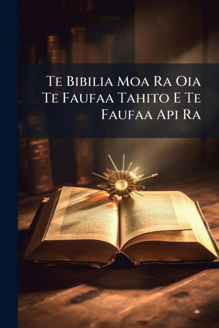 Te Bibilia Moa Ra Oia Te Faufaa Tahito E Te Faufaa Api Ra