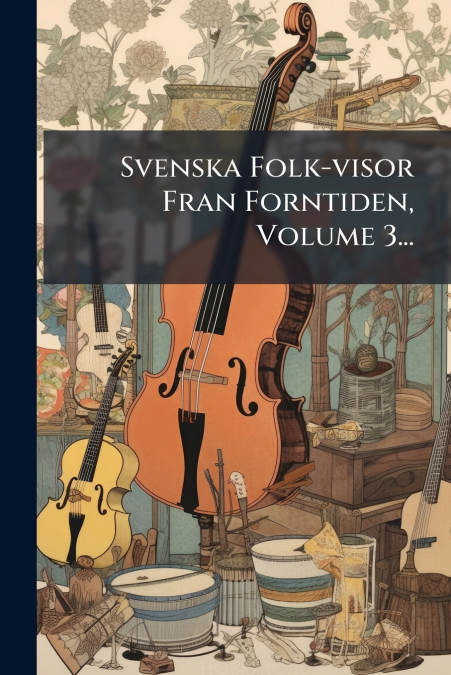 Svenska Folk-visor Fran Forntiden, Volume 3...