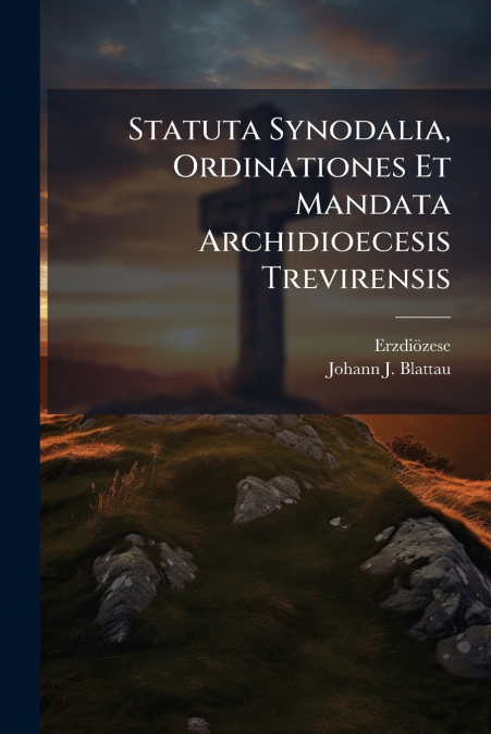Statuta Synodalia, Ordinationes Et Mandata Archidioecesis Trevirensis