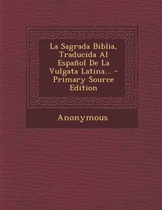 La Sagrada Biblia, Traducida Al Espanol de La Vulgata Latina... - Primary Source Edition