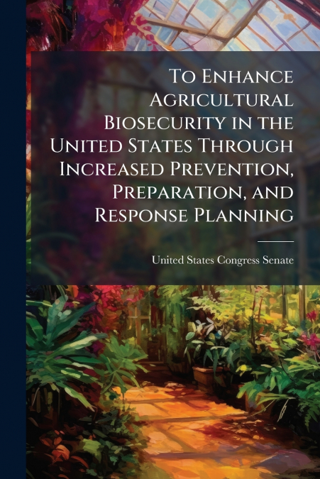 To Enhance Agricultural Biosecurity in the United States Through Increased Prevention, Preparation, and Response Planning