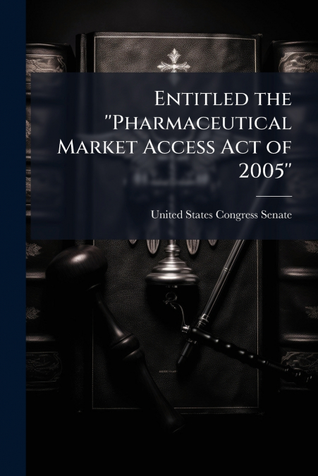 Entitled the 'Pharmaceutical Market Access Act of 2005'