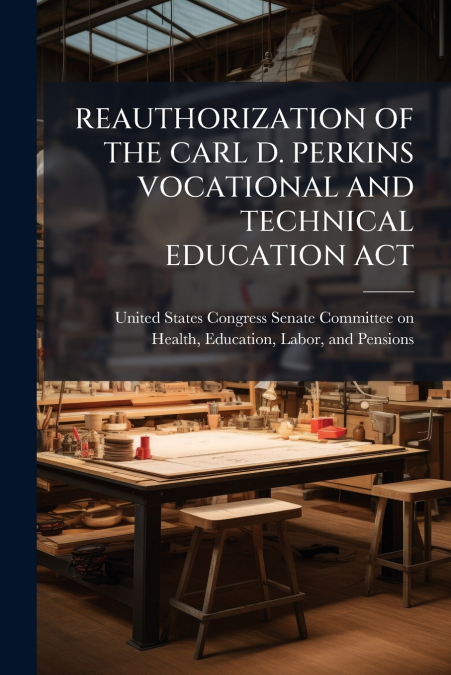 REAUTHORIZATION OF THE CARL D. PERKINS VOCATIONAL AND TECHNICAL EDUCATION ACT