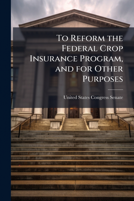 To Reform the Federal Crop Insurance Program, and for Other Purposes