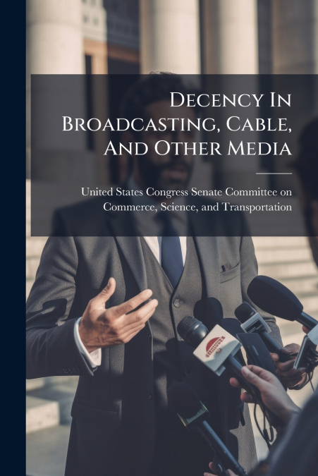 Decency In Broadcasting, Cable, And Other Media