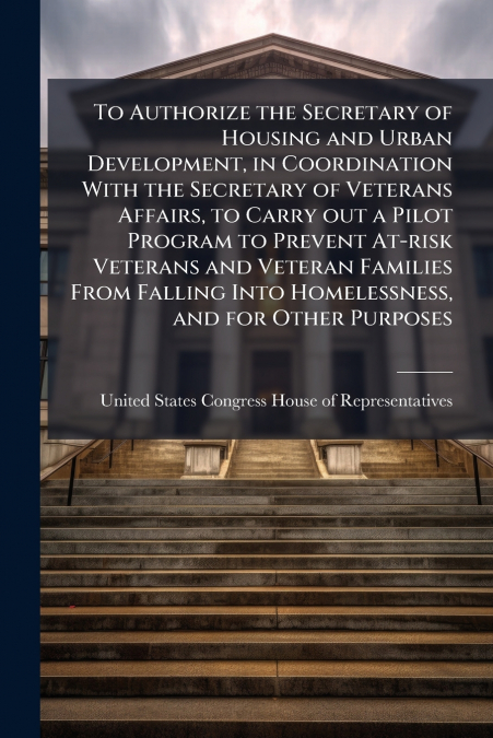 To Authorize the Secretary of Housing and Urban Development, in Coordination With the Secretary of Veterans Affairs, to Carry out a Pilot Program to Prevent At-risk Veterans and Veteran Families From 