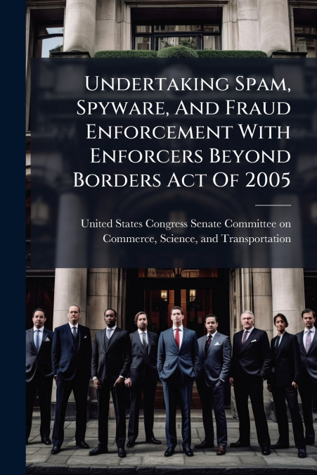 Undertaking Spam, Spyware, And Fraud Enforcement With Enforcers Beyond Borders Act Of 2005