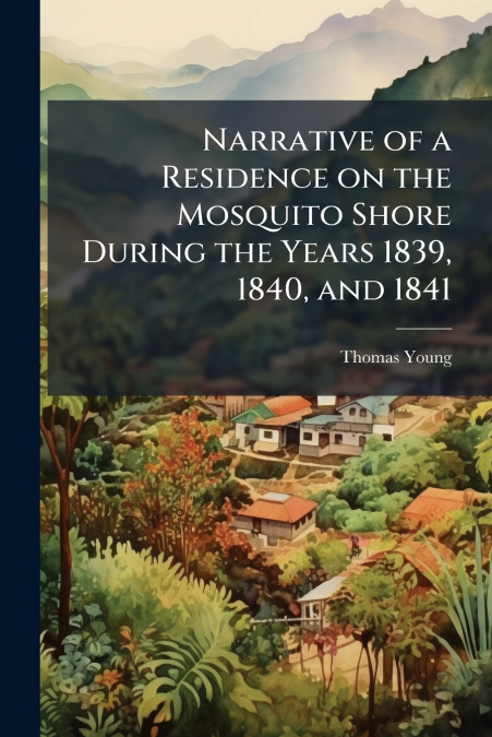 Narrative of a Residence on the Mosquito Shore During the Years 1839, 1840, and 1841