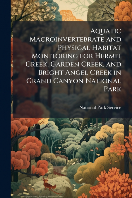 Aquatic Macroinvertebrate and Physical Habitat Monitoring for Hermit Creek, Garden Creek, and Bright Angel Creek in Grand Canyon National Park