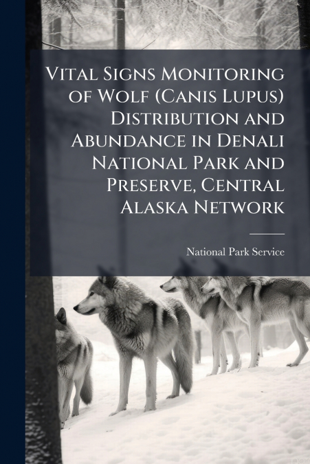 Vital Signs Monitoring of Wolf (Canis Lupus) Distribution and Abundance in Denali National Park and Preserve, Central Alaska Network