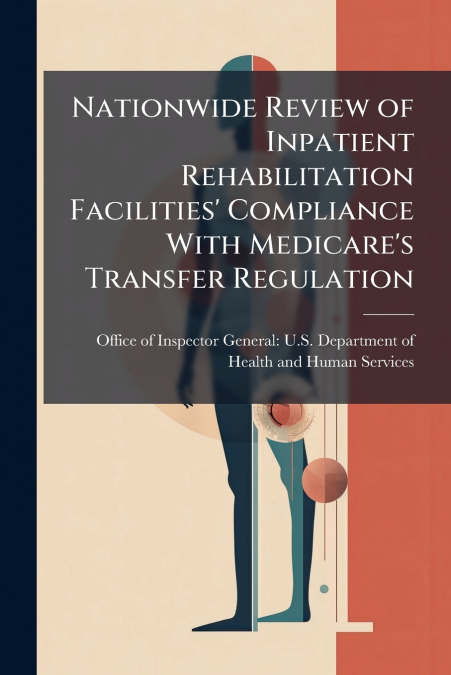 Nationwide Review of Inpatient Rehabilitation Facilities’ Compliance With Medicare’s Transfer Regulation