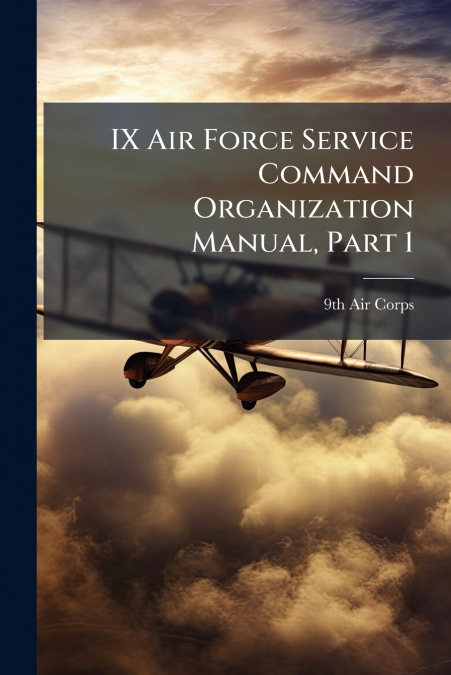 IX Air Force Service Command Organization Manual, Part 1