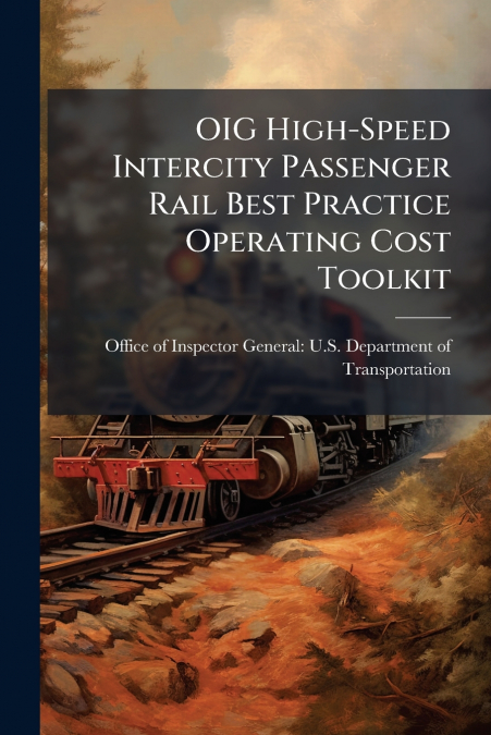 OIG High-Speed Intercity Passenger Rail Best Practice Operating Cost Toolkit