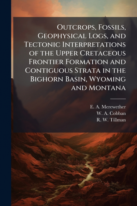 Outcrops, Fossils, Geophysical Logs, and Tectonic Interpretations of the Upper Cretaceous Frontier Formation and Contiguous Strata in the Bighorn Basin, Wyoming and Montana