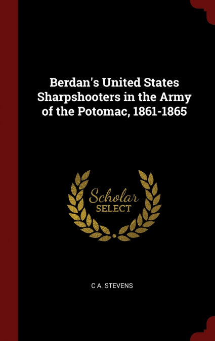 Berdan’s United States Sharpshooters in the Army of the Potomac, 1861-1865
