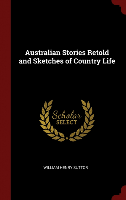 Australian Stories Retold and Sketches of Country Life