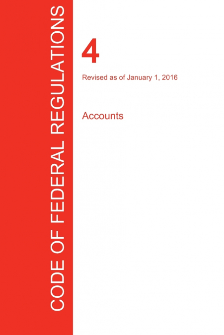 CFR 4, Accounts, January 01, 2016 (Volume 1 of 1)
