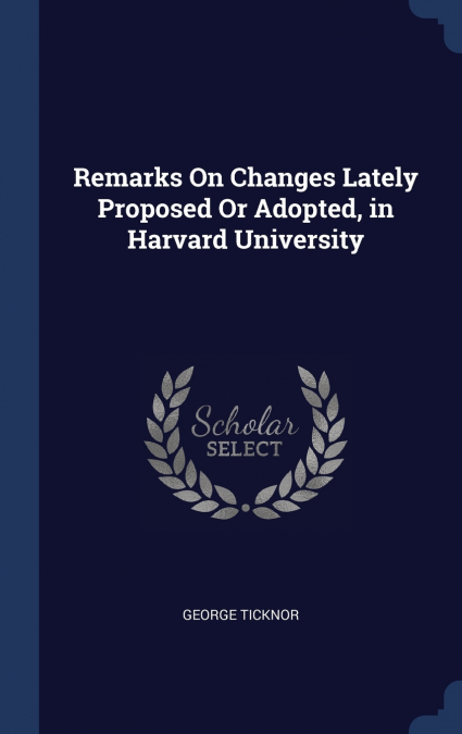 Remarks On Changes Lately Proposed Or Adopted, in Harvard University