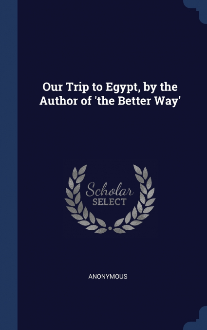 Our Trip to Egypt, by the Author of ’the Better Way’