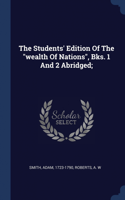 The Students’ Edition Of The 'wealth Of Nations', Bks. 1 And 2 Abridged;