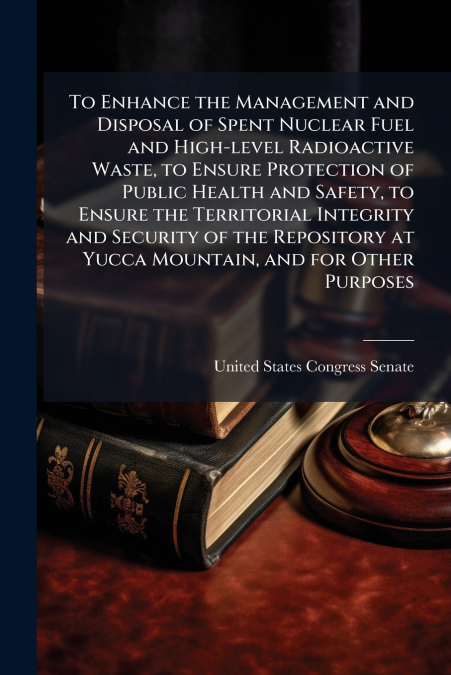 To Enhance the Management and Disposal of Spent Nuclear Fuel and High-level Radioactive Waste, to Ensure Protection of Public Health and Safety, to Ensure the Territorial Integrity and Security of the