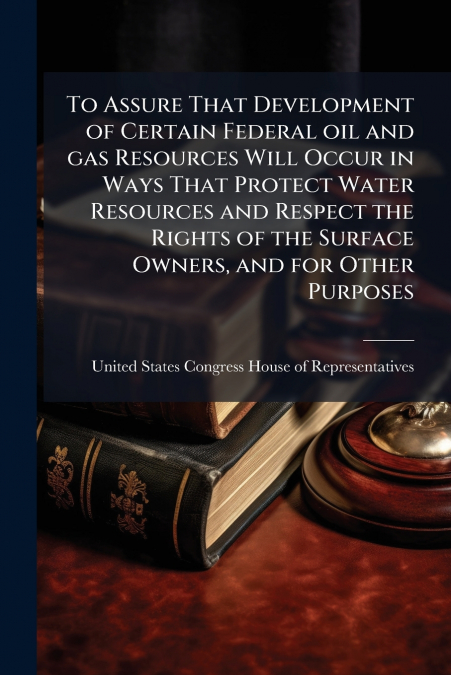 To Assure That Development of Certain Federal oil and gas Resources Will Occur in Ways That Protect Water Resources and Respect the Rights of the Surface Owners, and for Other Purposes