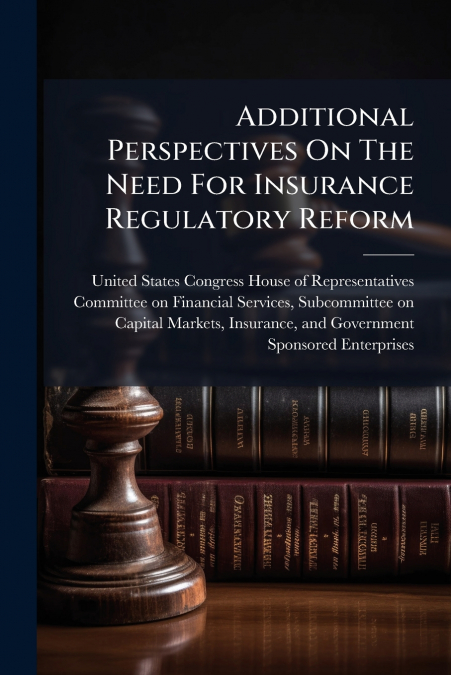 Additional Perspectives On The Need For Insurance Regulatory Reform