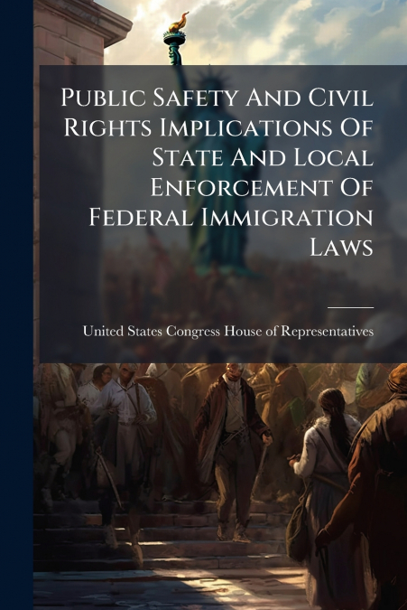 Public Safety And Civil Rights Implications Of State And Local Enforcement Of Federal Immigration Laws