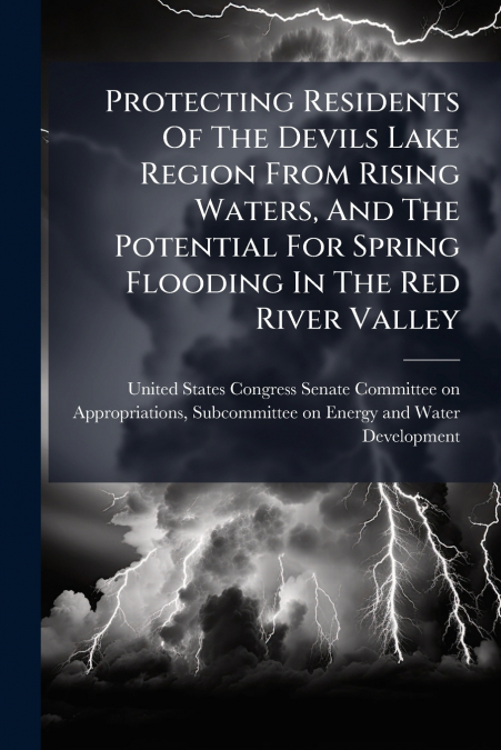Protecting Residents Of The Devils Lake Region From Rising Waters, And The Potential For Spring Flooding In The Red River Valley