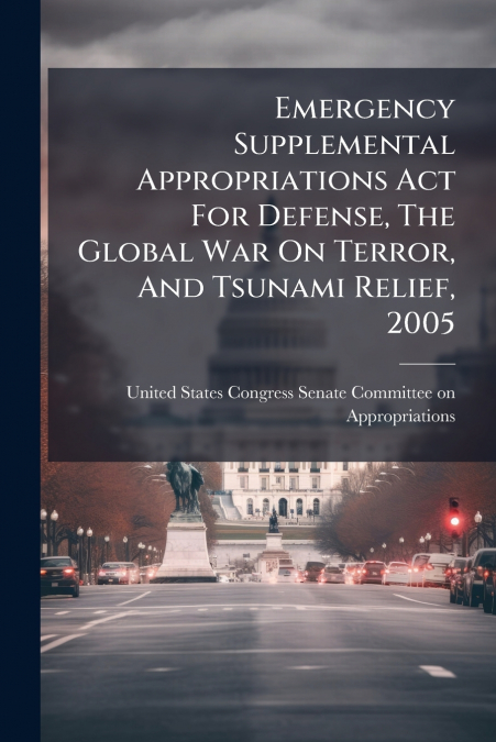 Emergency Supplemental Appropriations Act For Defense, The Global War On Terror, And Tsunami Relief, 2005