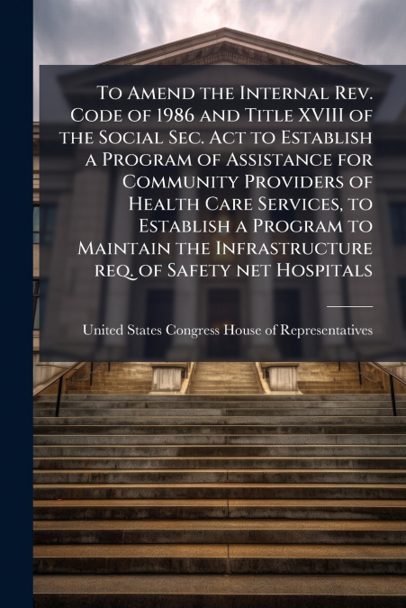 To Amend the Internal Rev. Code of 1986 and Title XVIII of the Social Sec. Act to Establish a Program of Assistance for Community Providers of Health Care Services, to Establish a Program to Maintain 