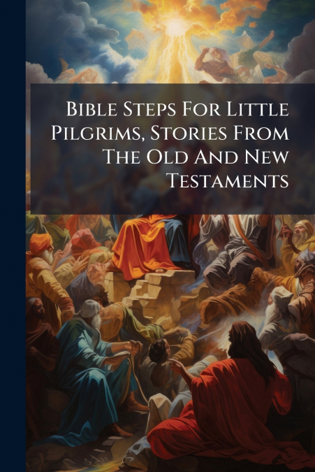 Bible Steps For Little Pilgrims, Stories From The Old And New Testaments
