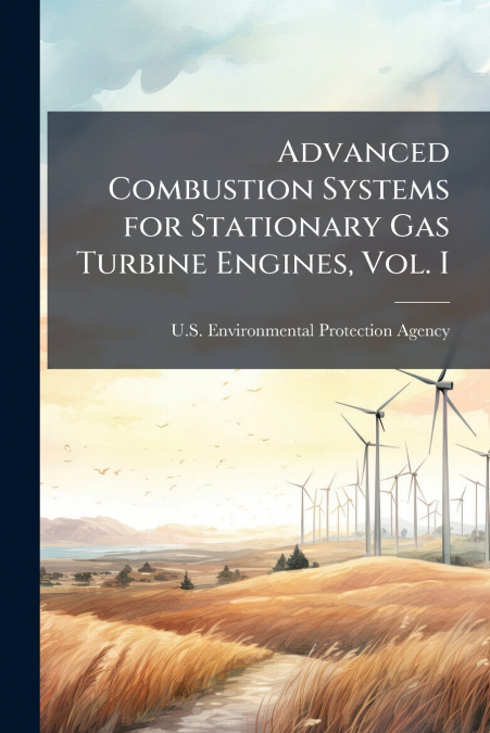 Advanced Combustion Systems for Stationary Gas Turbine Engines, Vol. I