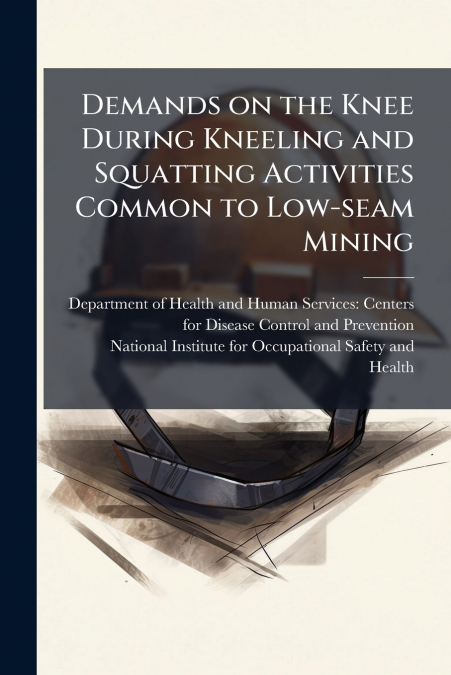 Demands on the Knee During Kneeling and Squatting Activities Common to Low-seam Mining
